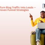How to Turn Blog Traffic Into Leads — Proven Funnel Strategies
