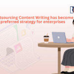Why outsourcing content writing has become the preferred strategy for enterprises